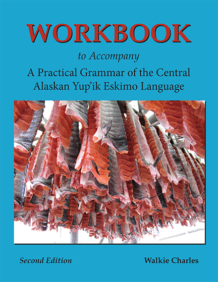 Workbook to Accompany A Practical Grammar of the Central Alaskan Yup’ik Eskimo Language (Second Edition)