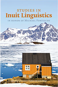 Studies in Inuit Linguistics: In Honor of Michael Fortescue (Alaska Native Language Center Research Paper no. 11)